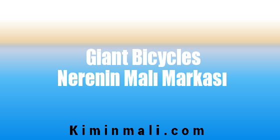 Giant Bicycles Nerenin Malı Markası