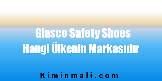 Giasco Safety Shoes Hangi Ülkenin Markasıdır