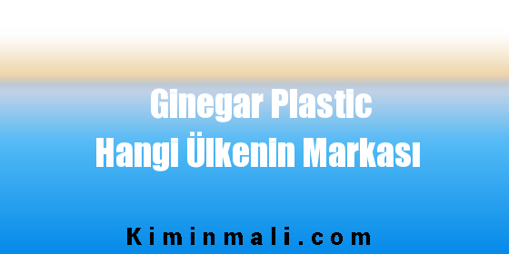 Ginegar Plastic Hangi Ülkenin Markası