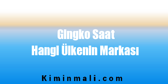 Gingko Saat Hangi Ülkenin Markası