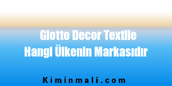 Giotto Decor Textile Hangi Ülkenin Markasıdır