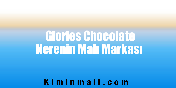 Glories Chocolate Nerenin Malı Markası