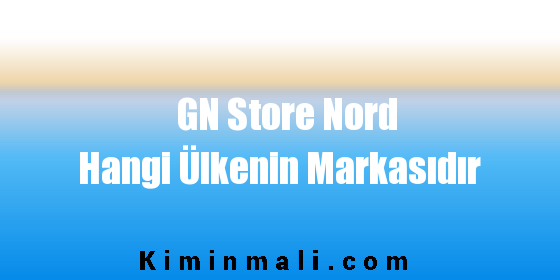 GN Store Nord Hangi Ülkenin Markasıdır