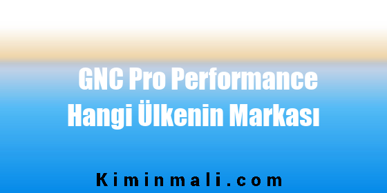GNC Pro Performance Hangi Ülkenin Markası