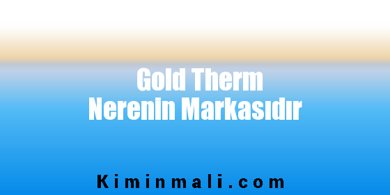 Gold Therm Nerenin Markasıdır