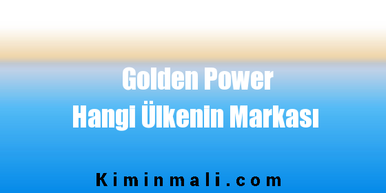 Golden Power Hangi Ülkenin Markası
