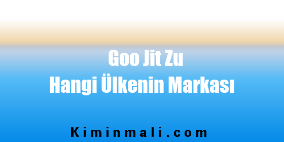 Goo Jit Zu Hangi Ülkenin Markası