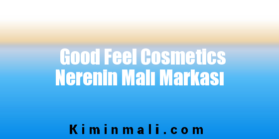 Good Feel Cosmetics Nerenin Malı Markası
