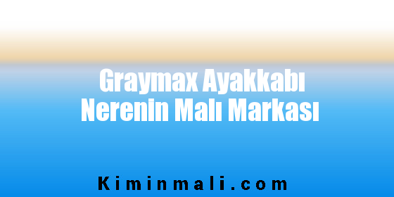 Graymax Ayakkabı Nerenin Malı Markası
