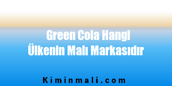 Green Cola Hangi Ülkenin Malı Markasıdır