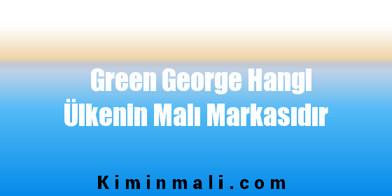 Green George Hangi Ülkenin Malı Markasıdır
