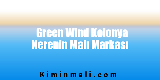 Green Wind Kolonya Nerenin Malı Markası