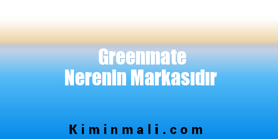Greenmate Nerenin Markasıdır