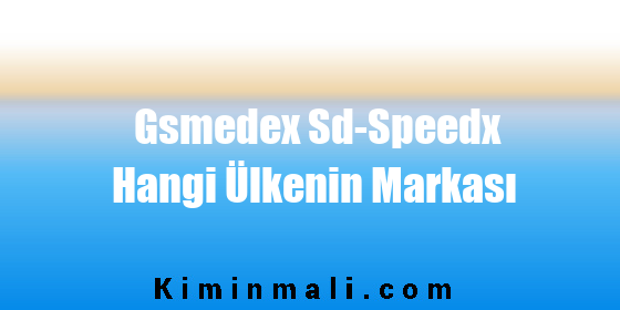 Gsmedex Sd-Speedx Hangi Ülkenin Markası