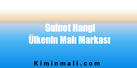 Guinot Hangi Ülkenin Malı Markası