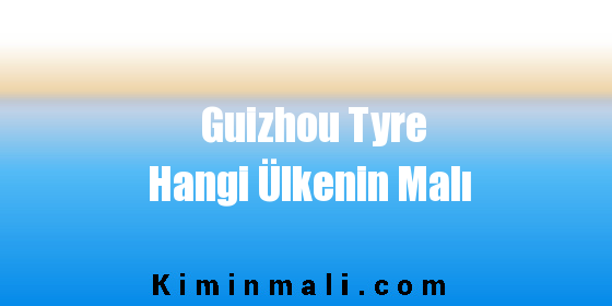 Guizhou Tyre Hangi Ülkenin Malı