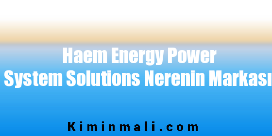 Haem Energy Power System Solutions Nerenin Markası