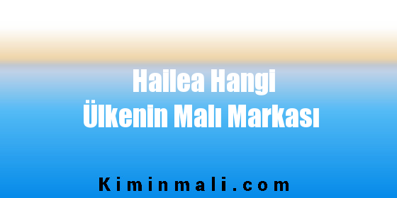 Hailea Hangi Ülkenin Malı Markası