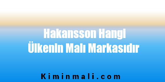 Hakansson Hangi Ülkenin Malı Markasıdır