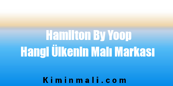 Hamilton By Yoop Hangi Ülkenin Malı Markası