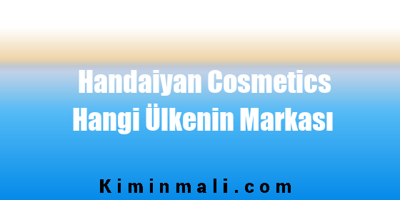Handaiyan Cosmetics Hangi Ülkenin Markası