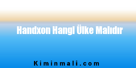 Handxon Hangi Ülke Malıdır