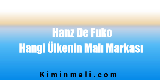 Hanz De Fuko Hangi Ülkenin Malı Markası