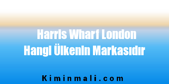 Harris Wharf London Hangi Ülkenin Markasıdır