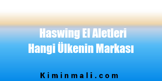 Haswing El Aletleri Hangi Ülkenin Markası