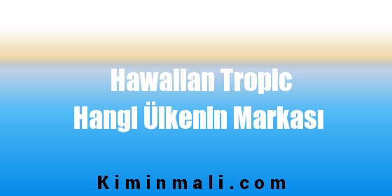 Hawaiian Tropic Hangi Ülkenin Markası