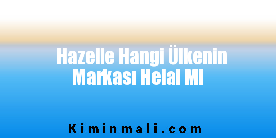 Hazelle Hangi Ülkenin Markası Helal Mi