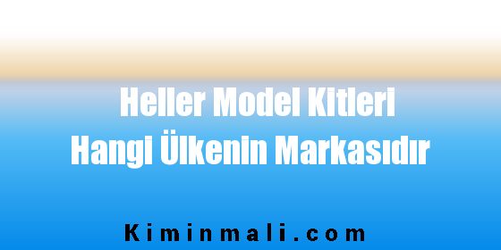 Heller Model Kitleri Hangi Ülkenin Markasıdır