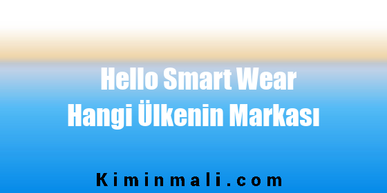 Hello Smart Wear Hangi Ülkenin Markası