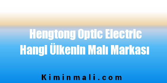 Hengtong Optic Electric Hangi Ülkenin Malı Markası