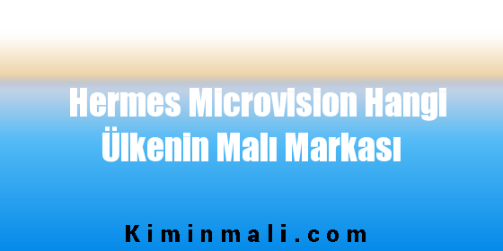 Hermes Microvision Hangi Ülkenin Malı Markası