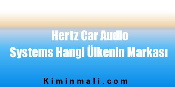 Hertz Car Audio Systems Hangi Ülkenin Markası