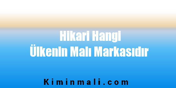 Hikari Hangi Ülkenin Malı Markasıdır