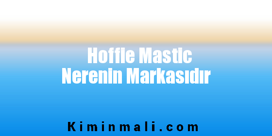 Hoffie Mastic Nerenin Markasıdır
