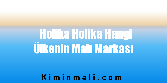 Holika Holika Hangi Ülkenin Malı Markası