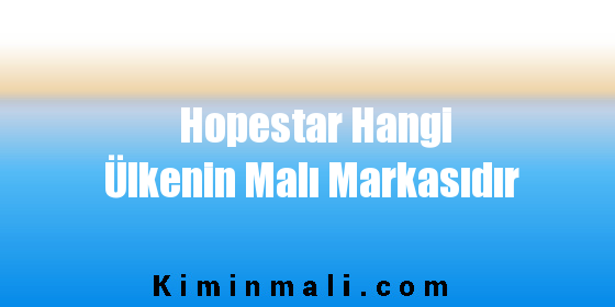 Hopestar Hangi Ülkenin Malı Markasıdır