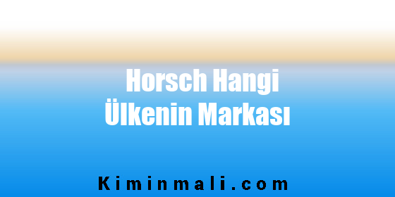 Horsch Hangi Ülkenin Markası