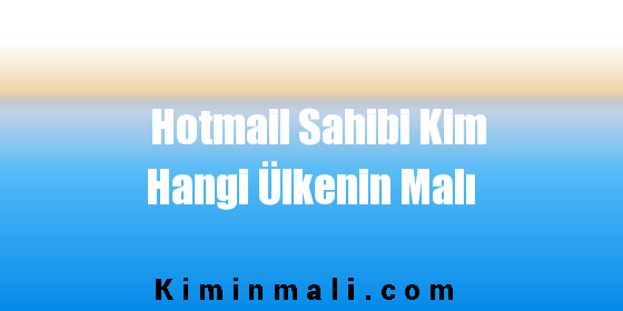 Hotmail Sahibi Kim Hangi Ülkenin Malı