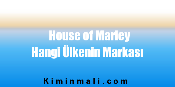 House of Marley Hangi Ülkenin Markası