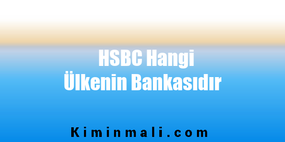 HSBC Hangi Ülkenin Bankasıdır