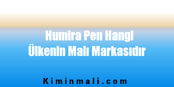 Humira Pen Hangi Ülkenin Malı Markasıdır