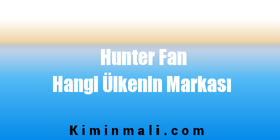 Hunter Fan Hangi Ülkenin Markası