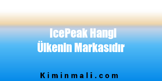 IcePeak Hangi Ülkenin Markasıdır