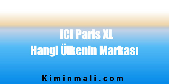 ICI Paris XL Hangi Ülkenin Markası