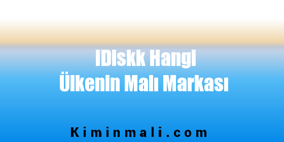 iDiskk Hangi Ülkenin Malı Markası