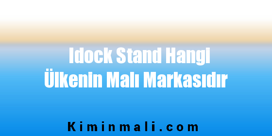 Idock Stand Hangi Ülkenin Malı Markasıdır
